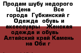 Продам шубу недорого › Цена ­ 8 000 - Все города, Губкинский г. Одежда, обувь и аксессуары » Женская одежда и обувь   . Алтайский край,Камень-на-Оби г.